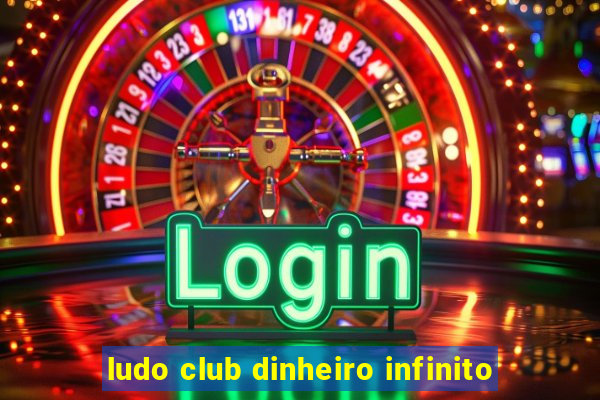 ludo club dinheiro infinito